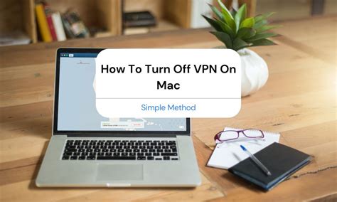 Unlock Your Freedom: A Step-by-Step Guide to Disabling VPN on Your Mac
